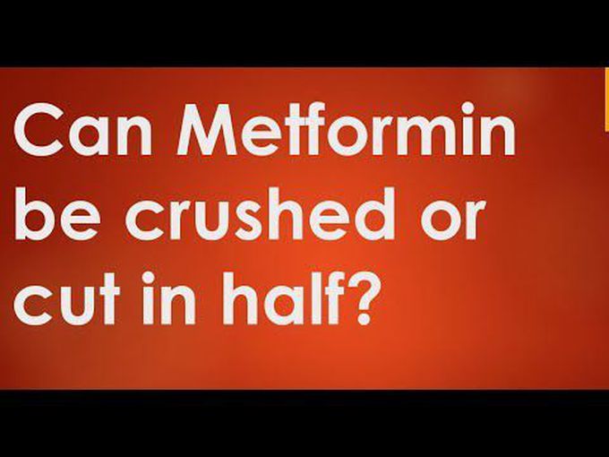 Can metformin be cut in half or crushed?