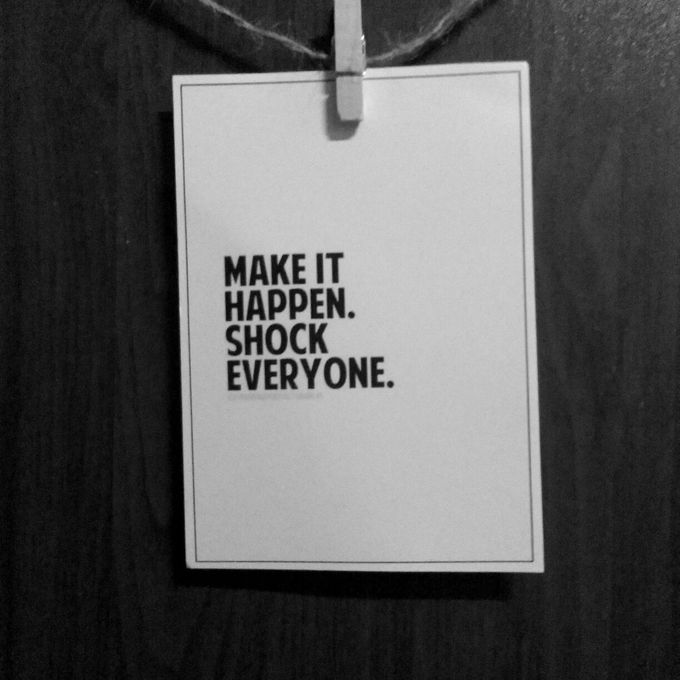 "MAKE IT HAPPEN. SHOCK EVERYONE."