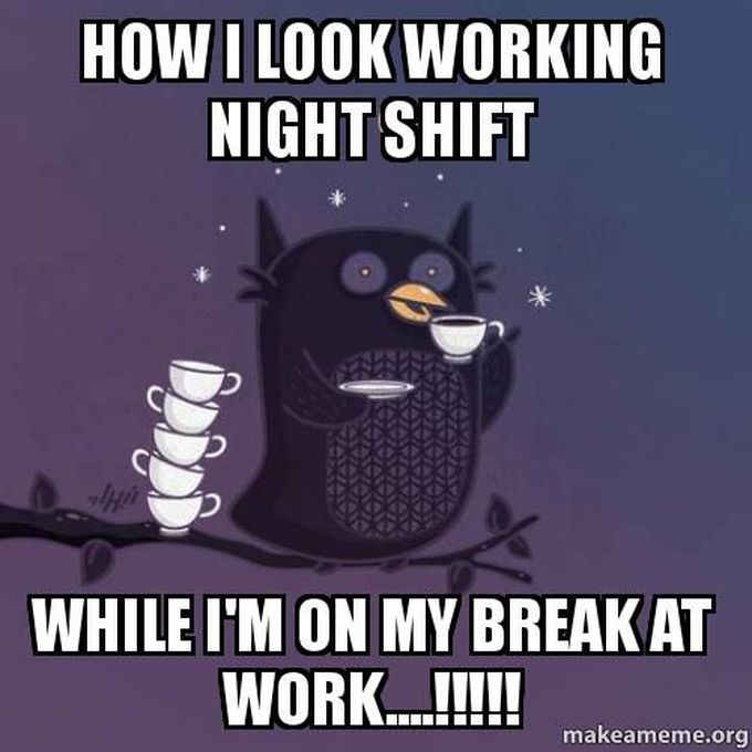 Me in the night shift!