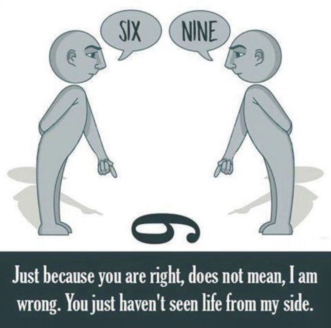 Just because you are right, does not mean, I am wrong. You just haven't seen life from my side.👌🏻