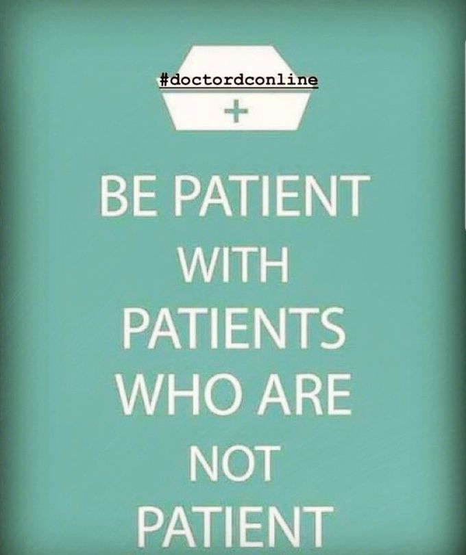 BE PATIENT WITH PATIENTS WHO ARE NOT PATIENT. - MEDizzy