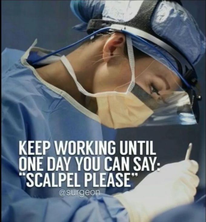 “Keep working until one day you can say:”SCAPEL PLEASE”