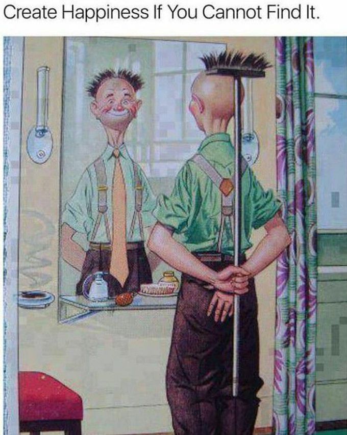 Creat happiness if you cannot find it....
