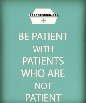 BE PATIENT WITH PATIENTS WHO ARE NOT PATIENT. - MEDizzy